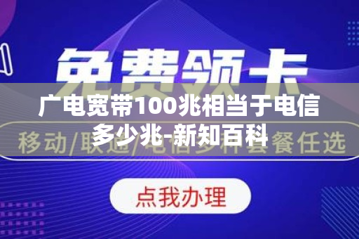 广电宽带100兆相当于电信多少兆-新知百科