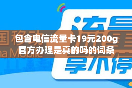 包含电信流量卡19元200g官方办理是真的吗的词条