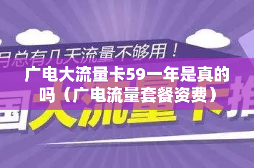 广电大流量卡59一年是真的吗（广电流量套餐资费）