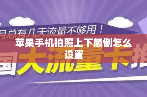 苹果手机拍照上下颠倒怎么设置