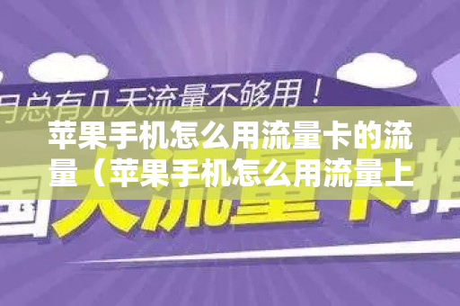 苹果手机怎么用流量卡的流量（苹果手机怎么用流量上网）