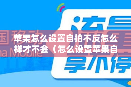 苹果怎么设置自拍不反怎么样才不会（怎么设置苹果自拍不反过来）