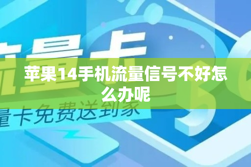 苹果14手机流量信号不好怎么办呢