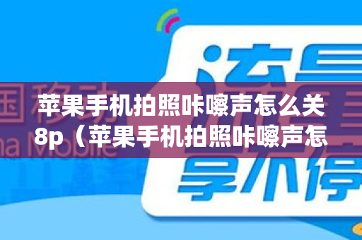 苹果手机拍照咔嚓声怎么关8p（苹果手机拍照咔嚓声怎么关苹果6）