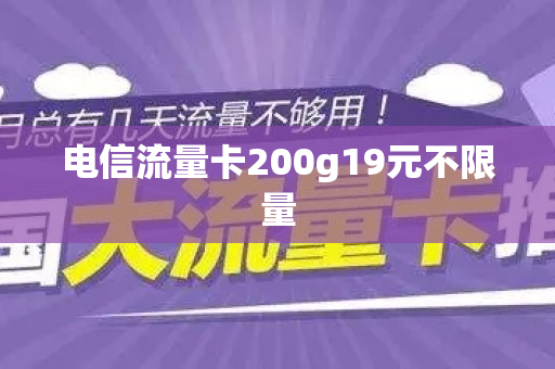 电信流量卡200g19元不限量