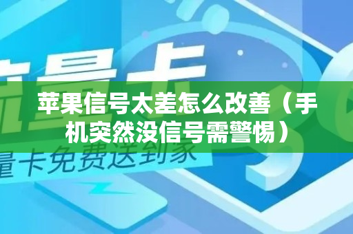 苹果信号太差怎么改善（手机突然没信号需警惕）