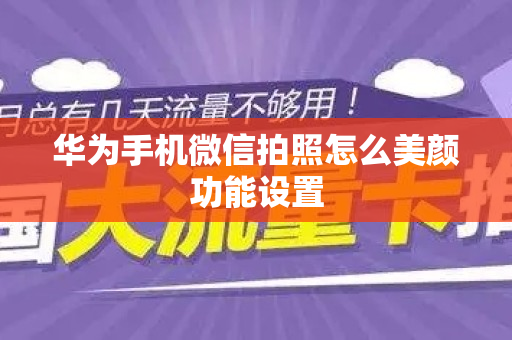 华为手机微信拍照怎么美颜功能设置