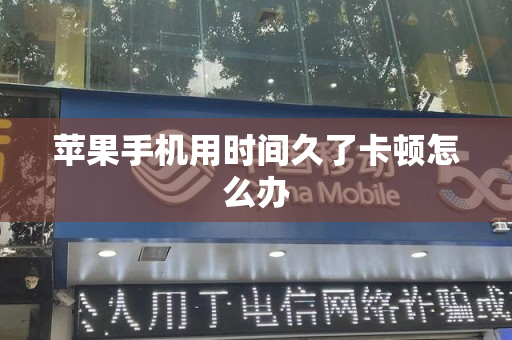 苹果手机用时间久了卡顿怎么办