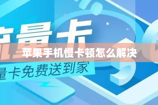 苹果手机慢卡顿怎么解决