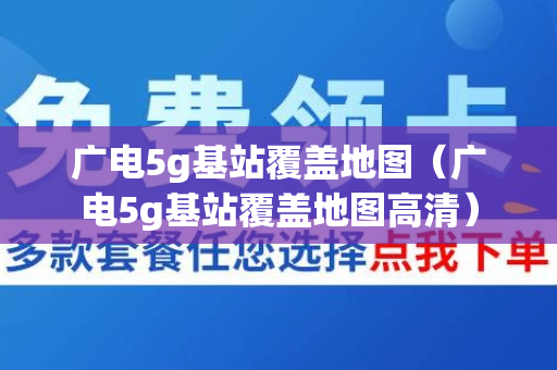 广电5g基站覆盖地图（广电5g基站覆盖地图高清）