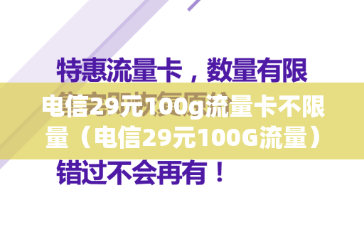 电信29元100g流量卡不限量（电信29元100G流量）