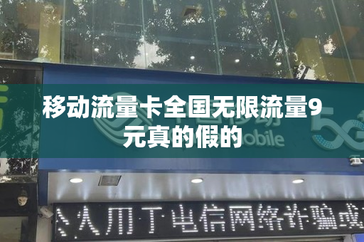 移动流量卡全国无限流量9元真的假的