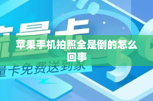 苹果手机拍照全是倒的怎么回事