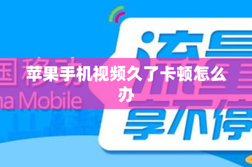 苹果手机视频久了卡顿怎么办