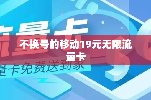 不换号的移动19元无限流量卡
