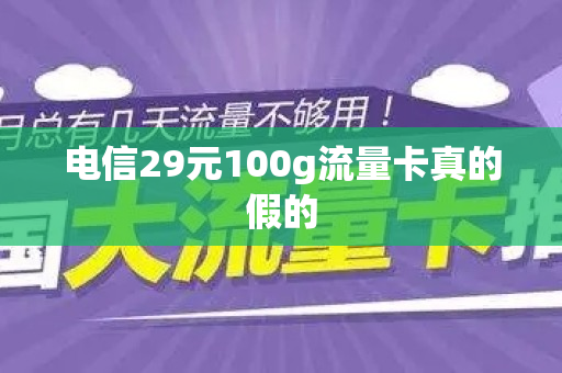 电信29元100g流量卡真的假的