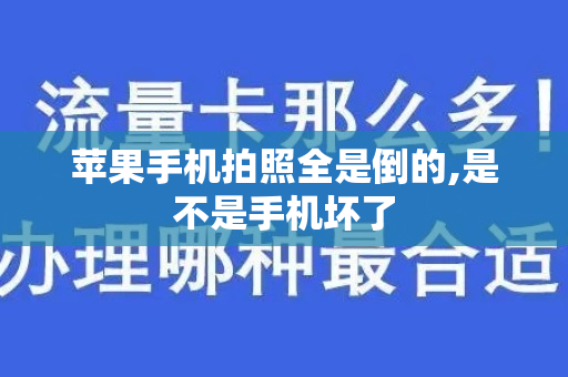 苹果手机拍照全是倒的,是不是手机坏了