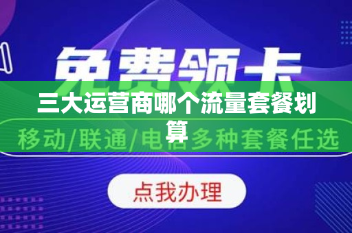 三大运营商哪个流量套餐划算