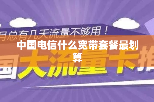 中国电信什么宽带套餐最划算