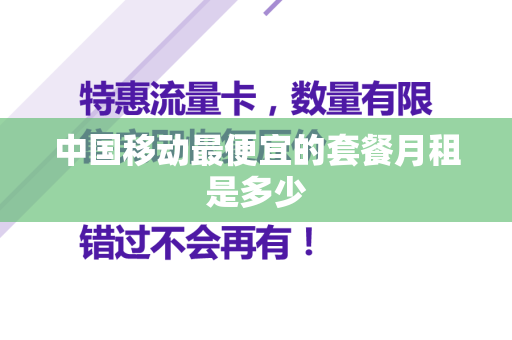 中国移动最便宜的套餐月租是多少