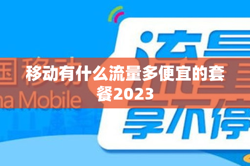 移动有什么流量多便宜的套餐2023