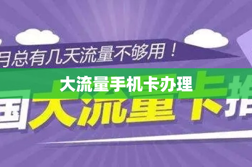 大流量手机卡办理