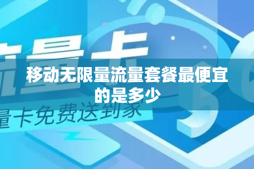 移动无限量流量套餐最便宜的是多少