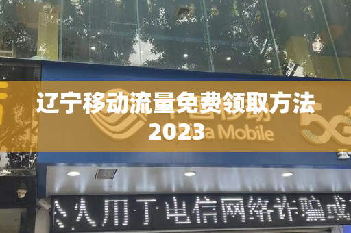 辽宁移动流量免费领取方法2023