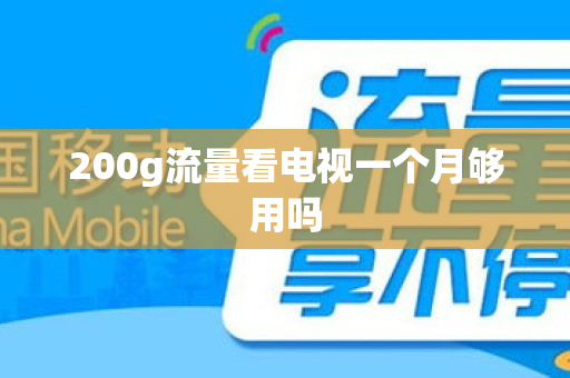 200g流量看电视一个月够用吗
