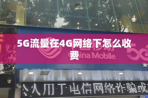 5G流量在4G网络下怎么收费