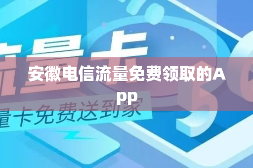 安徽电信流量免费领取的App
