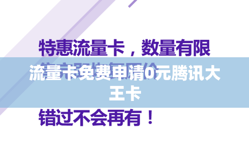 流量卡免费申请0元腾讯大王卡