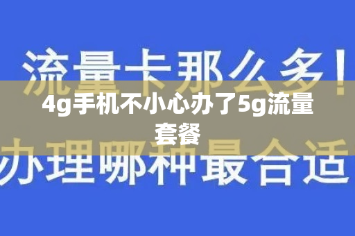 4g手机不小心办了5g流量套餐