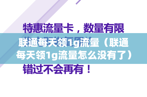 联通每天领1g流量（联通每天领1g流量怎么没有了）