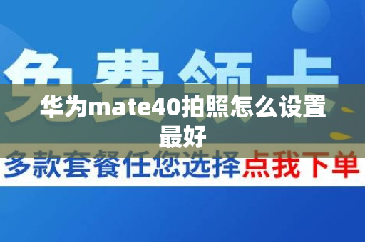 华为mate40拍照怎么设置最好