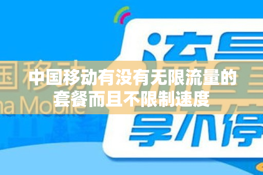 中国移动有没有无限流量的套餐而且不限制速度