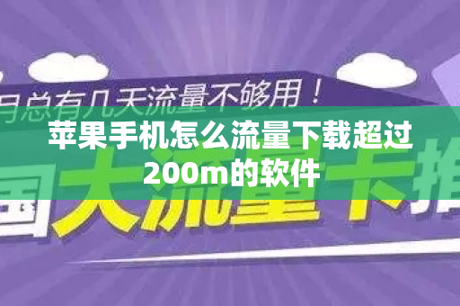 苹果手机怎么流量下载超过200m的软件