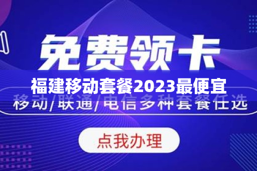 福建移动套餐2023最便宜