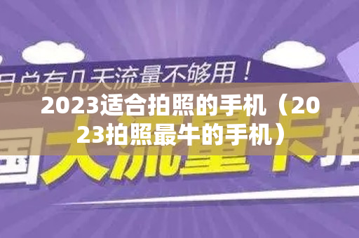 2023适合拍照的手机（2023拍照最牛的手机）