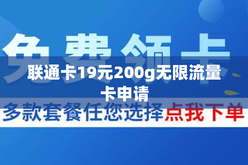 联通卡19元200g无限流量卡申请