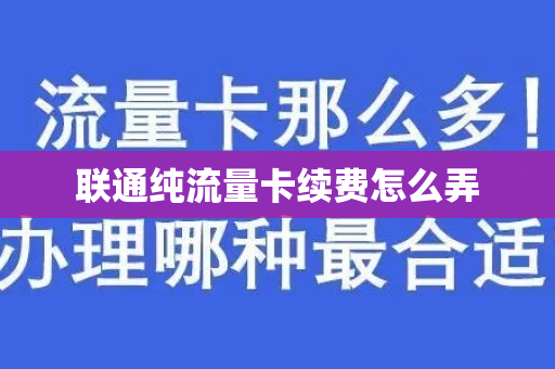 联通纯流量卡续费怎么弄
