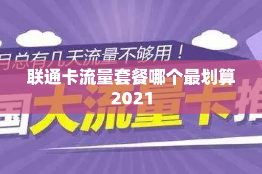 联通卡流量套餐哪个最划算2021