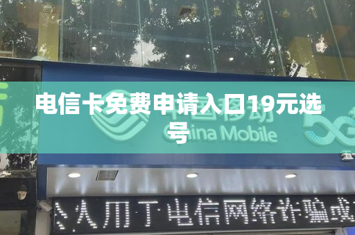 电信卡免费申请入口19元选号
