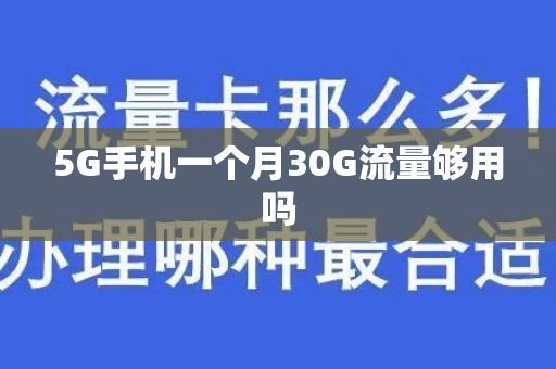 5G手机一个月30G流量够用吗