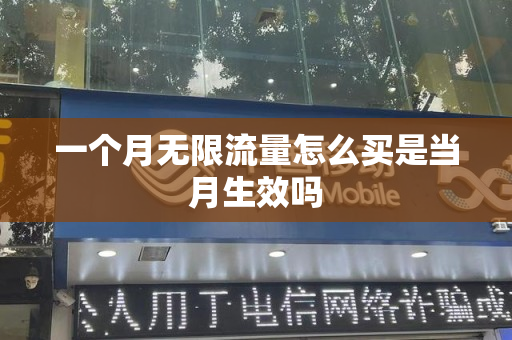 一个月无限流量怎么买是当月生效吗