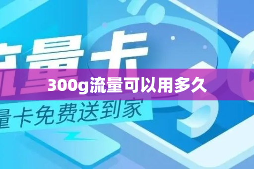 300g流量可以用多久