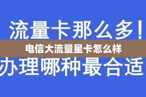 电信大流量星卡怎么样