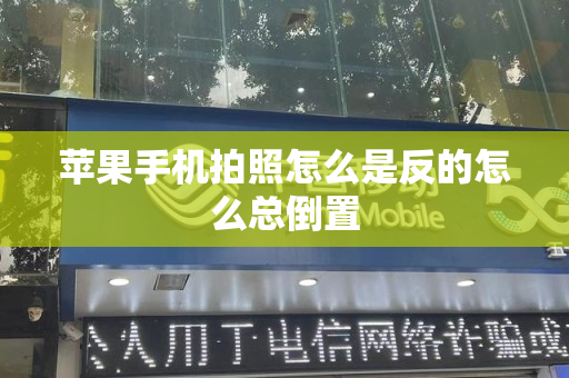 苹果手机拍照怎么是反的怎么总倒置