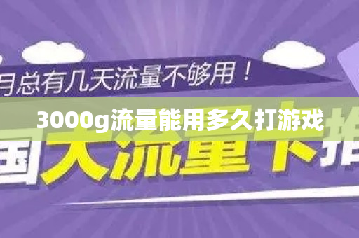 3000g流量能用多久打游戏