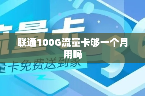 联通100G流量卡够一个月用吗
